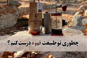 مراحل درست کردن قهوه در طبیعت